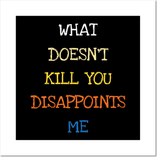 What Doesnt Kill You Disappoints Me Funny Saying Posters and Art